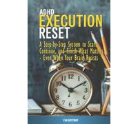 ADHD Execution Reset: A Step-by-Step System to Start, Continue, And Finish What Matters - Even When Your Brain Resists (The Practical ADHD Series)