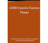 ADHD Executive Function Planner: 100-Day Daily Journal for Focus, Productivity, and Organization with Weekly Resets and Monthly Reflections