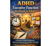 ADHD Executive Function Workbook for Adults: A Practical Guide to Improve Planning, Organization, and Follow-Through