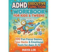 ADHD Executive Function Workbook for Kids & Tweens (Ages 8-12): 100 Fun Focus Games, Time Management Hacks, Emotional Regulation Tools, and Organization Strategies to Boost Brain Power
