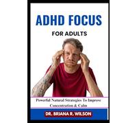ADHD FOCUS FOR ADULTS: Powerful Natural Strategies To Improve Concentration & Calm