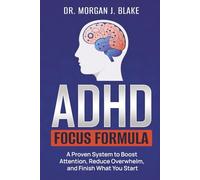 ADHD Focus Formula: A Proven System to Boost Attention, Reduce Overwhelm, and Finish What You Start