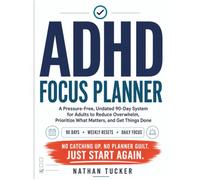 ADHD Focus Planner: A Pressure-Free, Undated 90-Day System for Adults to Reduce Overwhelm, Prioritize What Matters, and Get Things Done