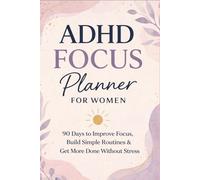 ADHD Focus Planner for Women: 90-Day Gentle System to Simplify Your Days, Build Small Routines & Stay Consistent Without Pressure