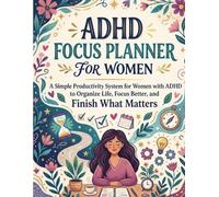 ADHD Focus Planner for Women: A Simple Productivity System for Women with ADHD to Organize Life, Focus Better, and Finish What Matters