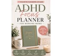 ADHD Focus Planner for Working Moms: A Daily Structure System to Reduce Overwhelm, Improve Focus, Manage Mental Load, and Create Calm Routines Without Burnout