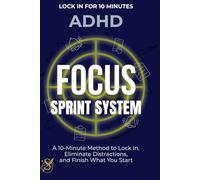 ADHD Focus Sprint System: A 10-Minute Method to Lock In, Eliminate Distractions, and Finish What You Start
