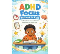 ADHD Focus Workbook for Kids: Fun and Engaging Activities to Build Attention, Manage Distractions, and Develop Daily Habits