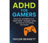 ADHD for Gamers: Focus, Fun, and Balance in a Digital World - Strategies, Habits, and Tools to Turn Gaming into Growth