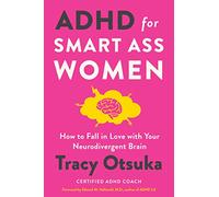 ADHD for Smart Ass Women: How to Fall in Love with Your Neurodivergent Brain
