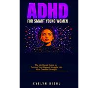 ADHD for Smart Young Women: The Unfiltered Guide to Turning Your Biggest Struggle into Your Greatest Strength