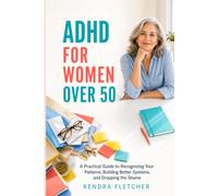 ADHD for Women Over 50 Workbook: A Practical Guide to Recognizing Your Patterns, Building Better Systems, and Dropping the Shame