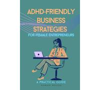 ADHD-Friendly Business Strategies for Female Entrepreneurs: Harnessing Your Strengths and Building Systems for Success: Practical frameworks, planning ... with ADHD or executive function challenges.
