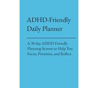 ADHD-Friendly Daily Planner: A 30 day Planning System to Help You Focus, Prioritize, and Reflect