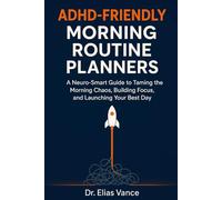 ADHD-Friendly Morning Routine Planners: A Neuro-Smart Guide to Taming the Morning Chaos, Building Focus, and Launching Your Best Day