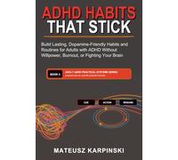 ADHD Habits That Stick: Build Lasting, Dopamine-Friendly Habits and Routines for Adults with ADHD Without Willpower, Burnout, or Fighting Your Brain (Adult ADHD Practical Systems)