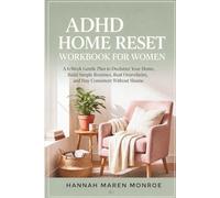 ADHD Home Reset - Workbook for Women: A 6-W entle Plan to Declutter Your Home, Build Simple Routines, Beat Overwhelm, and Stay Consistent Without Shame
