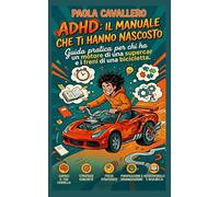 ADHD: il manuale che ti hanno nascosto.: Guida pratica per chi ha un motore di una supercar e i freni di una bicicletta. (Collana Mente e Relazioni per vivere meglio)