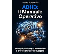 ADHD: Il Manuale Operativo: Strategie pratiche per imprenditori e professionisti neurodivergenti