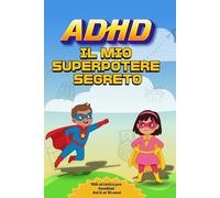 ADHD: IL MIO SUPER POTERE SEGRETO: 100 attività per bambini dai 6-10 anni