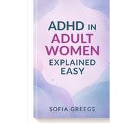 ADHD IN ADULT WOMEN EXPLAINED EASY: Master Executive Function, Stop Masking, and Organize Your Life Without Burnout