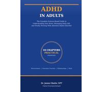 ADHD in Adults: The Complete Science-Based Guide to Understanding Your Brain, Managing Daily Life, and Finally Thriving With Attention Deficit Disorder