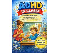 ADHD in Classe: Strategie pratiche per insegnanti della scuola primaria per gestire attenzione, comportamento e apprendimento (ADHD - Guide pratiche)