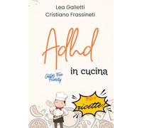 ADHD In Cucina: 94 ricette veloci per chi non ha tempo, voglia o attenzione. Gluten Free Compatible Edition.