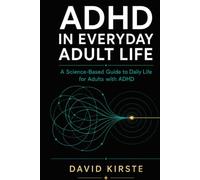 ADHD in Everyday Adult Life: A Science-Based Guide to Daily Routines, Focus, Emotional Regulation, Sleep, Relationships, and Money for Adults with ADHD