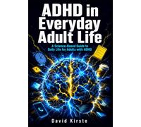 ADHD in Everyday Adult Life: A Science-Based Guide to Daily Routines, Focus, Emotional Regulation, Sleep, Relationships, and Money for Adults with ADHD