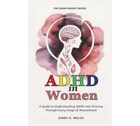 ADHD in Women: A Guide to Understanding ADHD and Thriving Through Every Stage of Womanhood (The ADHD Parenting Series)