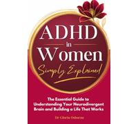 ADHD in Women Simply Explained: The Essential Guide to Understanding Your Neurodivergent Brain and Building a Life That Works