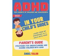 ADHD "IN YOUR CHILD'S SHOES" Parent's Guide (ADHD in Children and Adolescents): Strategies for understanding and raising children with ADHD