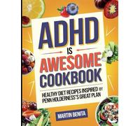 ADHD is Awesome Cookbook: Healthy Diet Recipes Inspired by Penn Holderness's Great Plan