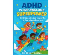 Adhd is our awesome superpower: embracing unique strengths in everyday adventures