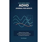 ADHD Journal for Adults: 90 Days of Focus, Clarity, and Brain-Friendly Daily Routines to Finally Get Things Done