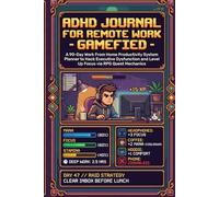 ADHD Journal for Remote Work - Gamefied: A 90-Day Work From Home Productivity System Planner to Hack Executive Dysfunction and Level Up Focus via RPG Quest Mechanics