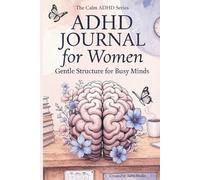 ADHD Journal for Women: Gentle Structure for Busy Minds. The Calm ADHD Series