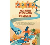 ADHD Kids with Associated Disorders: An integral guide with ADHD tools for kids and activities for raising mentally strong kids, improve their memory, focus, and emotional support