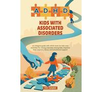 ADHD Kids with Associated Disorders: An integral guide with ADHD tools for kids and activities for raising mentally strong kids, improve their memory, focus, and emotional support