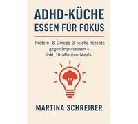 ADHD-Küche - Essen für Fokus: Protein- & Omega-3-reiche Rezepte gegen Impulsessen - inkl. 10-Minuten-Meals