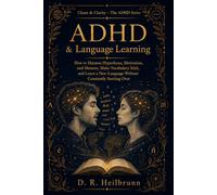 ADHD & Language Learning: How to Harness Hyperfocus, Motivation, and Memory, Make Vocabulary Stick, and Learn a New Language Without Constantly Starting Over (Chaos & Klarheit - Die ADHS-Reihe)