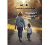 ADHD: le domande dei genitori: Risposte chiare, esempi reali e strumenti quotidiani per orientarsi senza sentirsi soli