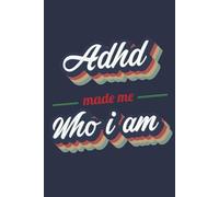 Adhd Made me who I am: A 6x9 Inch Softcover Notebook with 110 Lined Pages. Funny and Vintage-Style Adhd Journal with a Retro Multicolor Slogan Design - Perfect Gift for Adhd Lovers.
