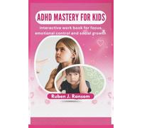 ADHD Mastery For Kids: The Interactive Work Book For Focus, Emotional Control, & Social Growth.