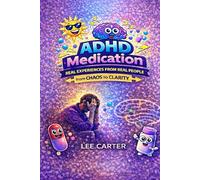 ADHD Medication: Real Experiences from Real People From Chaos to Clarity