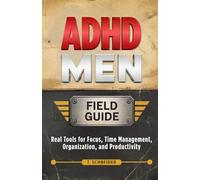 ADHD Men Field Guide: Real Tools for Focus, Time Management, Organization, and Productivity (Brains in Motion: The ADHD Series)