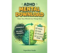 ADHD Mental Download: Clear Mental Clutter, Focus Faster, and Get Things Done Without Overwhelm