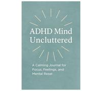 ADHD Mind Uncluttered: A Calming Journal for Focus, Feelings & Mental Reset