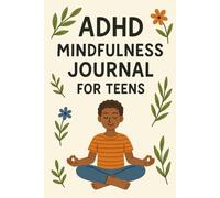 ADHD Mindfulness Journal for Teens: A Guide with Prompts, Trackers, and Affirmations to Support Teens with ADHD